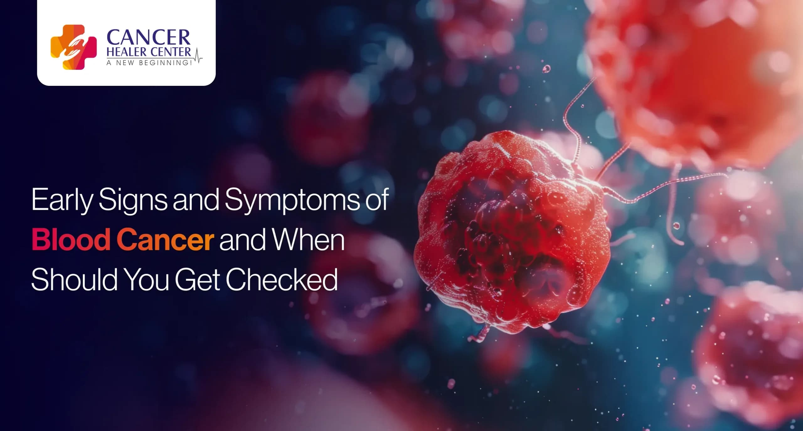 What Are the Early Signs and Symptoms of Blood Cancer and When Should You Get Checked?