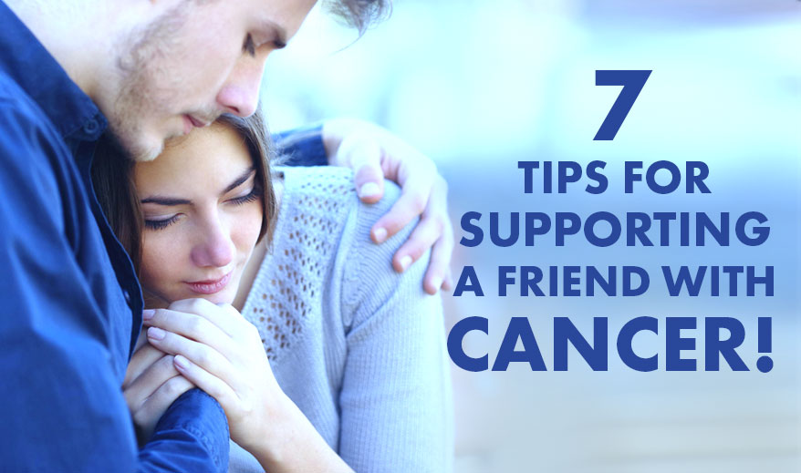 7 Tips For Supporting A Friend With Cancer Cancer Healer Center